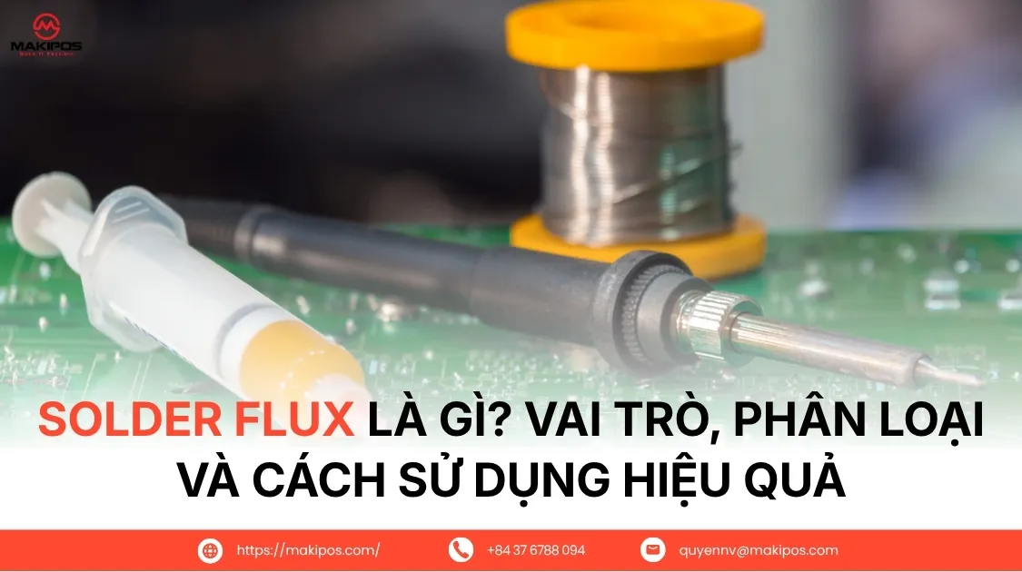 Solder Flux là gì? Vai trò, phân loại và cách sử dụng hiệu quả